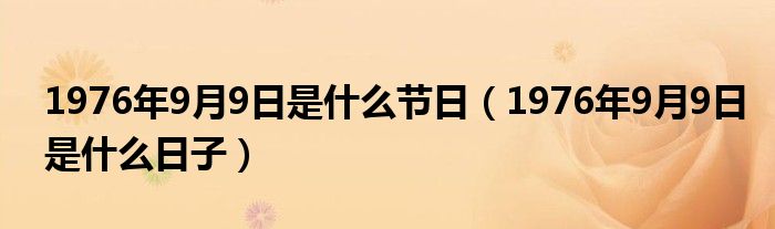 1976年9月9日是什么节日（1976年9月9日是什么日子）