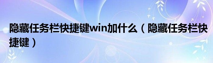 隐藏任务栏快捷键win加什么（隐藏任务栏快捷键）