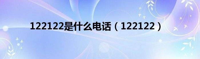 122122是什么电话（122122）