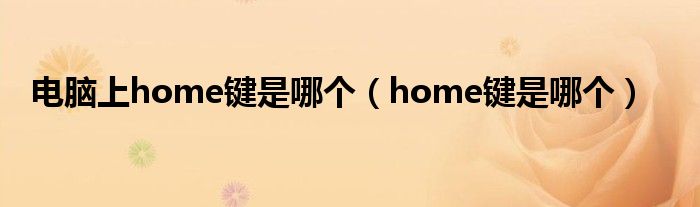 电脑上home键是哪个（home键是哪个）