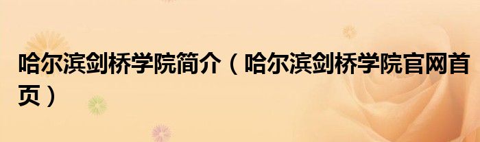 哈尔滨剑桥学院简介（哈尔滨剑桥学院官网首页）