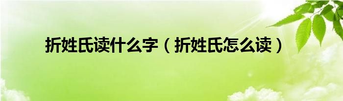 折姓氏读什么字（折姓氏怎么读）