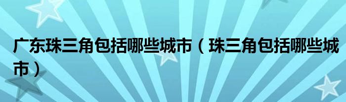 广东珠三角包括哪些城市（珠三角包括哪些城市）