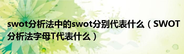 swot分析法中的swot分别代表什么（SWOT分析法字母T代表什么）