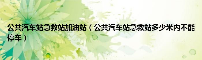 公共汽车站急救站加油站（公共汽车站急救站多少米内不能停车）