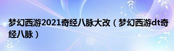 梦幻西游2021奇经八脉大改（梦幻西游dt奇经八脉）