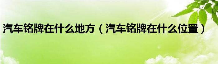 汽车铭牌在什么地方（汽车铭牌在什么位置）