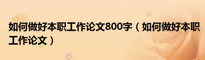 如何做好本职工作论文800字（如何做好本职工作论文）