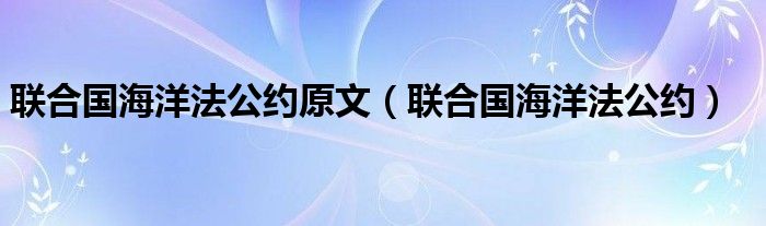 联合国海洋法公约原文（联合国海洋法公约）