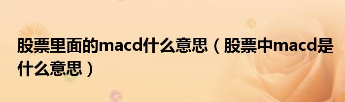 股票里面的macd什么意思（股票中macd是什么意思）