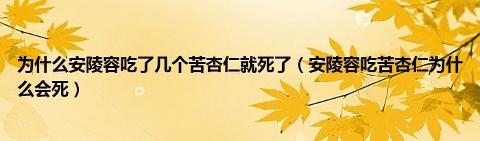 为什么安陵容吃了几个苦杏仁就死了（安陵容吃苦杏仁为什么会死）