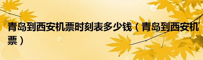 青岛到西安机票时刻表多少钱（青岛到西安机票）