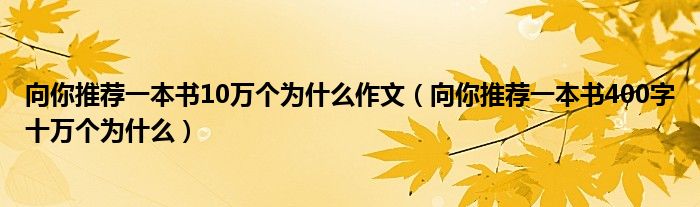 向你推荐一本书10万个为什么作文（向你推荐一本书400字十万个为什么）