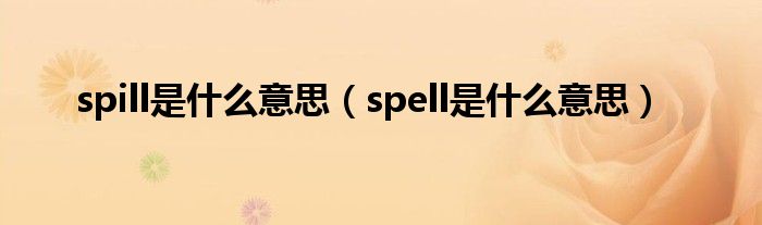 spill是什么意思（spell是什么意思）