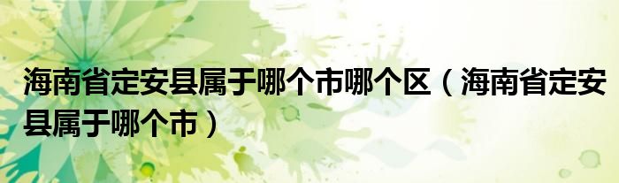 海南省定安县属于哪个市哪个区（海南省定安县属于哪个市）