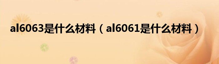 al6063是什么材料（al6061是什么材料）