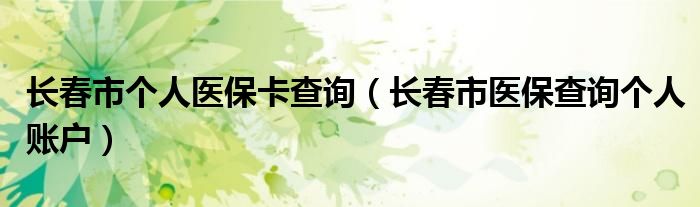 长春市个人医保卡查询（长春市医保查询个人账户）