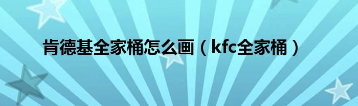 肯德基全家桶怎么画（kfc全家桶）