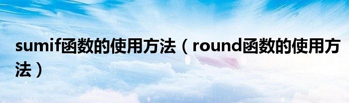 sumif函数的使用方法（round函数的使用方法）