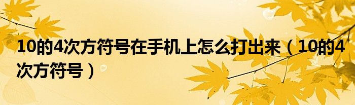 10的4次方符号在手机上怎么打出来（10的4次方符号）