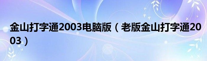 金山打字通2003电脑版（老版金山打字通2003）