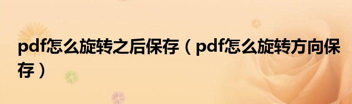 pdf怎么旋转之后保存（pdf怎么旋转方向保存）