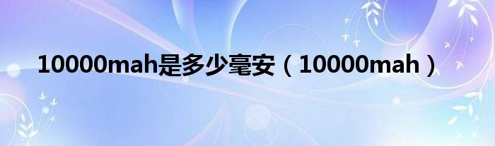 10000mah是多少毫安（10000mah）