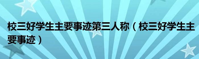 校三好学生主要事迹第三人称（校三好学生主要事迹）