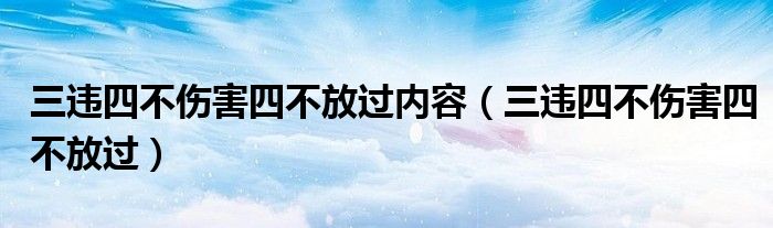 三违四不伤害四不放过内容（三违四不伤害四不放过）