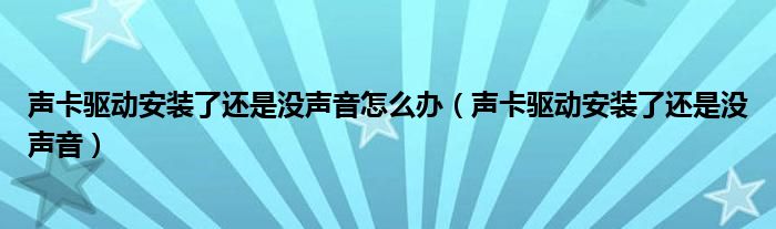 声卡驱动安装了还是没声音怎么办（声卡驱动安装了还是没声音）