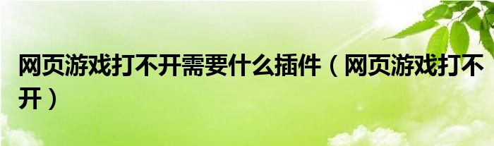 网页游戏打不开需要什么插件（网页游戏打不开）