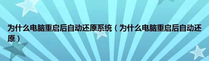 为什么电脑重启后自动还原系统（为什么电脑重启后自动还原）