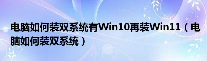 电脑如何装双系统有Win10再装Win11（电脑如何装双系统）