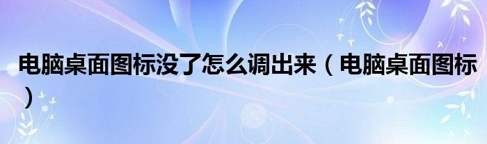 电脑桌面图标没了怎么调出来（电脑桌面图标）