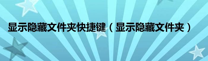 显示隐藏文件夹快捷键（显示隐藏文件夹）