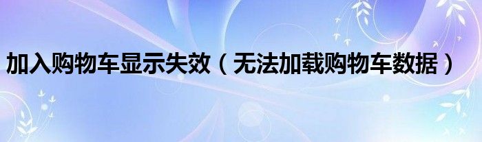 加入购物车显示失效（无法加载购物车数据）