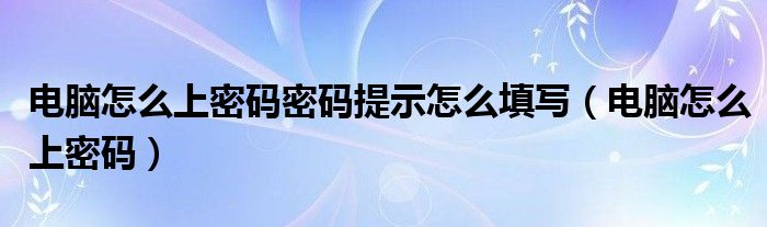 电脑怎么上密码密码提示怎么填写（电脑怎么上密码）