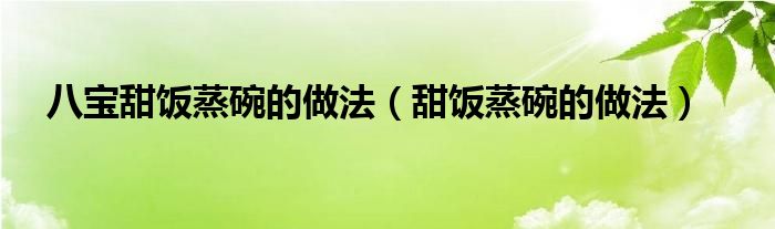 八宝甜饭蒸碗的做法（甜饭蒸碗的做法）