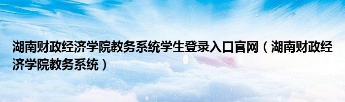 湖南财政经济学院教务系统学生登录入口官网（湖南财政经济学院教务系统）