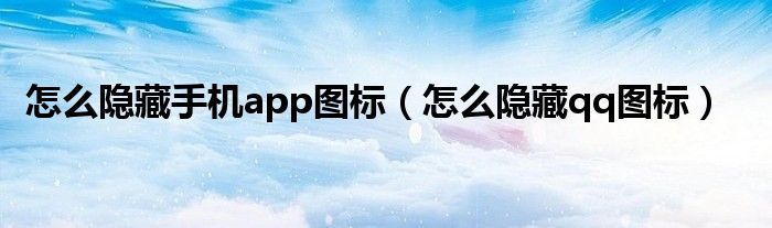 怎么隐藏手机app图标（怎么隐藏qq图标）