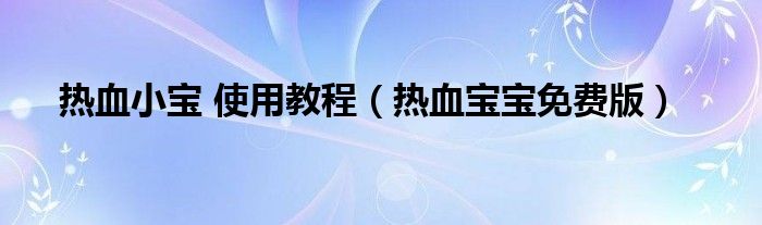 热血小宝 使用教程（热血宝宝免费版）