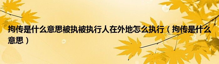 拘传是什么意思被执被执行人在外地怎么执行（拘传是什么意思）