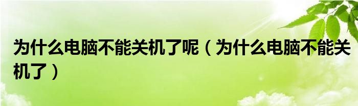 为什么电脑不能关机了呢（为什么电脑不能关机了）