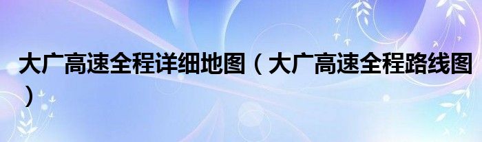 大广高速全程详细地图（大广高速全程路线图）