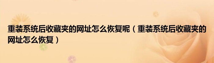 重装系统后收藏夹的网址怎么恢复呢（重装系统后收藏夹的网址怎么恢复）