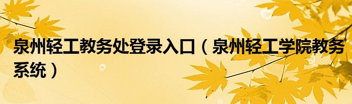 泉州轻工教务处登录入口（泉州轻工学院教务系统）