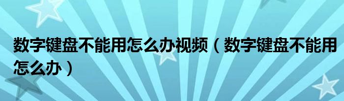 数字键盘不能用怎么办视频（数字键盘不能用怎么办）