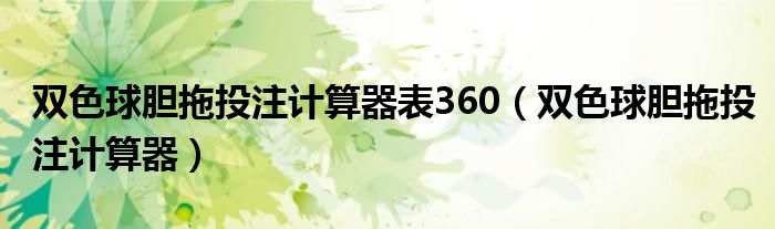 双色球胆拖投注计算器表360（双色球胆拖投注计算器）