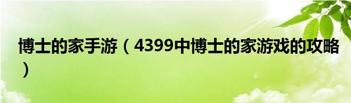 博士的家手游（4399中博士的家游戏的攻略）