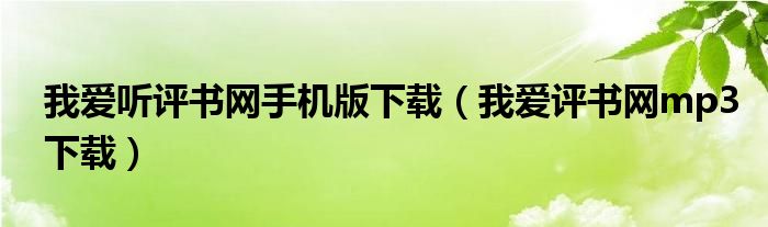 我爱听评书网手机版下载（我爱评书网mp3下载）